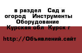  в раздел : Сад и огород » Инструменты. Оборудование . Курская обл.,Курск г.